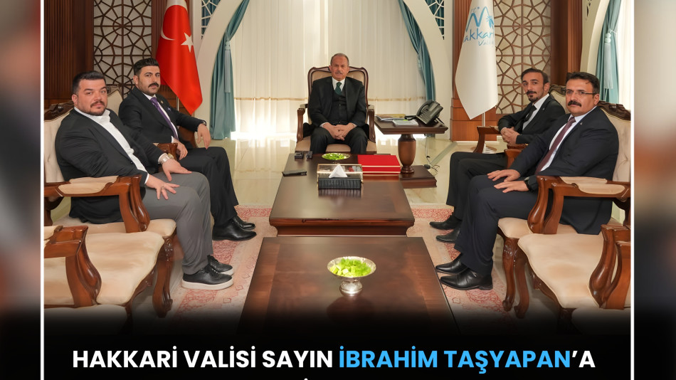 HAKKARİ VALİSİ İBRAHİM TAŞYAPAN'A ZİYARETTE BULUNDUK.